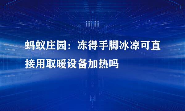蚂蚁庄园：冻得手脚冰凉可直接用取暖设备加热吗
