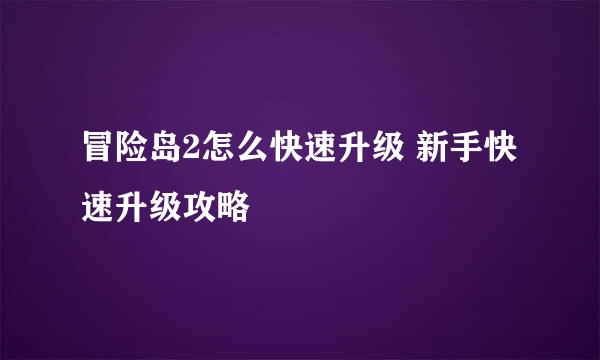 冒险岛2怎么快速升级 新手快速升级攻略