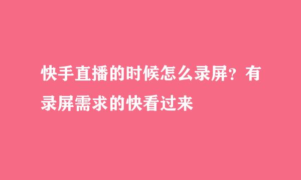 快手直播的时候怎么录屏？有录屏需求的快看过来