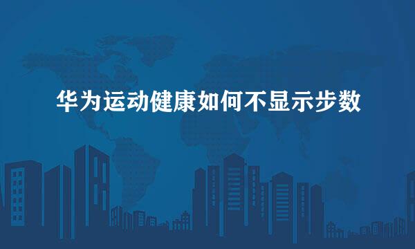华为运动健康如何不显示步数