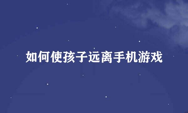如何使孩子远离手机游戏