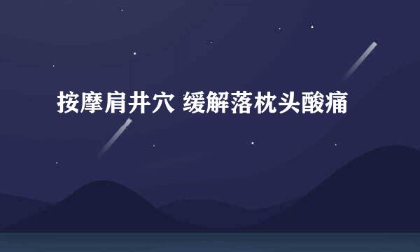 按摩肩井穴 缓解落枕头酸痛