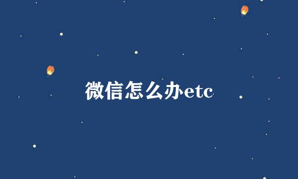 微信怎么办etc