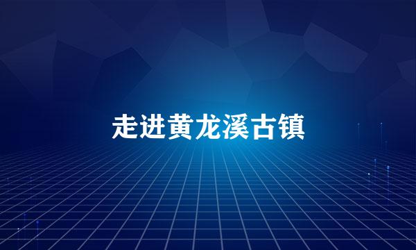 走进黄龙溪古镇