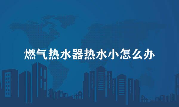 燃气热水器热水小怎么办