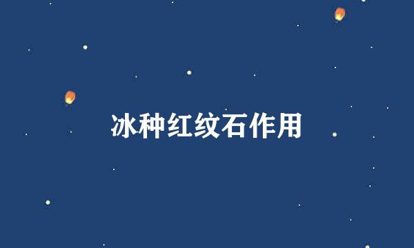 冰种红纹石作用
