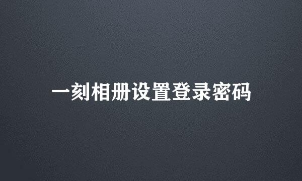 一刻相册设置登录密码