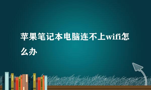 苹果笔记本电脑连不上wifi怎么办