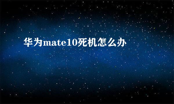 华为mate10死机怎么办