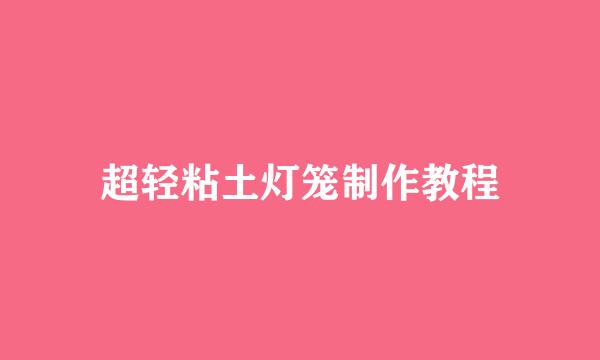 超轻粘土灯笼制作教程