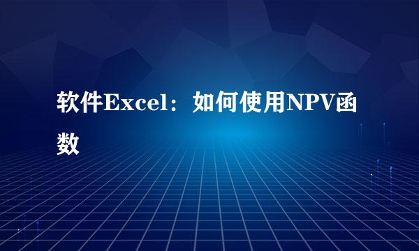 软件Excel：如何使用NPV函数