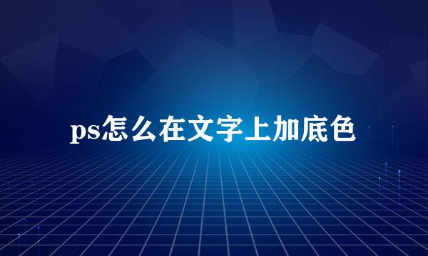 ps怎么在文字上加底色
