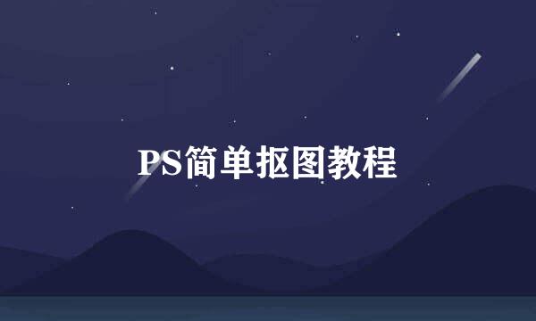 PS简单抠图教程