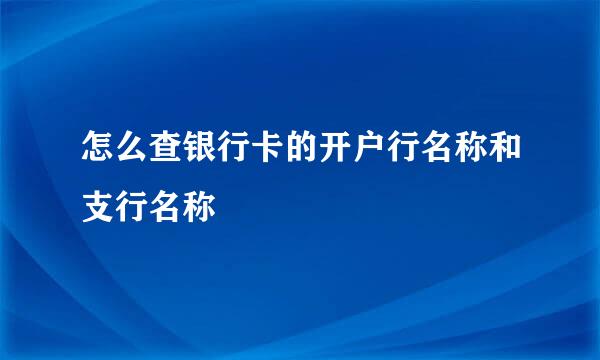 怎么查银行卡的开户行名称和支行名称
