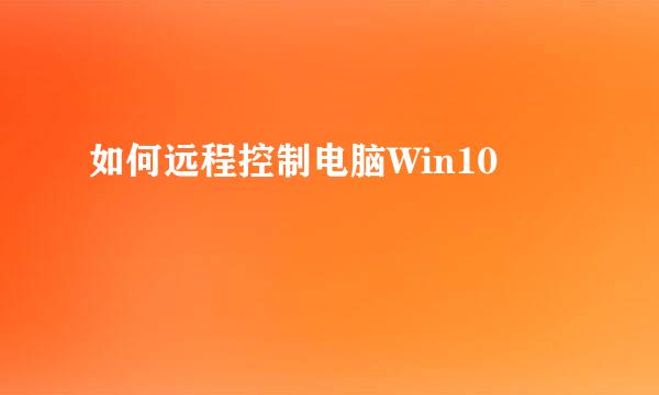 如何远程控制电脑Win10