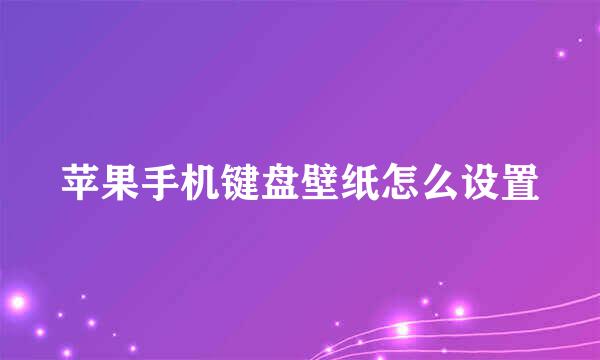 苹果手机键盘壁纸怎么设置