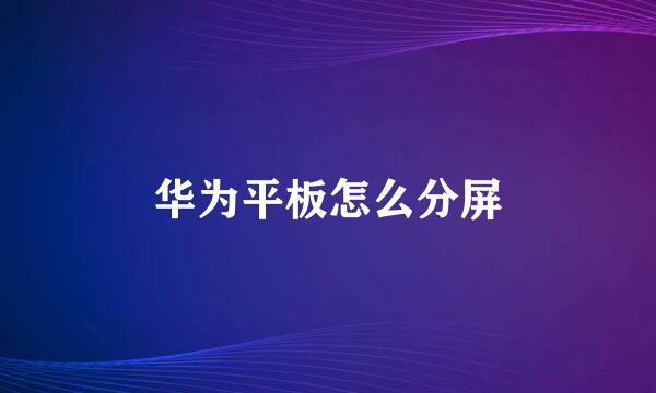 华为平板怎么分屏
