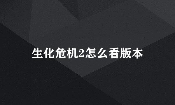 生化危机2怎么看版本