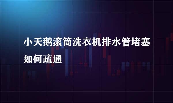 小天鹅滚筒洗衣机排水管堵塞如何疏通