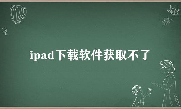 ipad下载软件获取不了