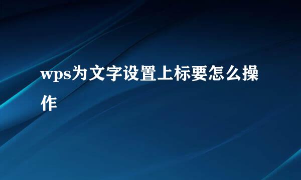 wps为文字设置上标要怎么操作
