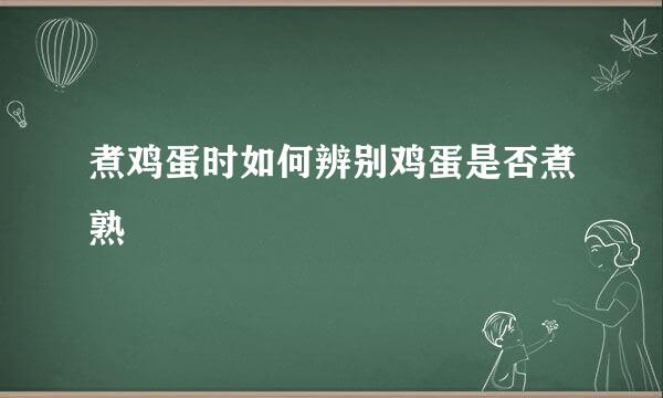 煮鸡蛋时如何辨别鸡蛋是否煮熟