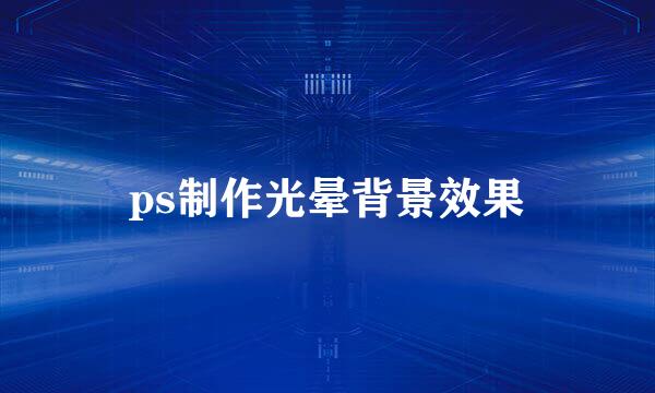 ps制作光晕背景效果
