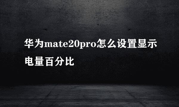 华为mate20pro怎么设置显示电量百分比