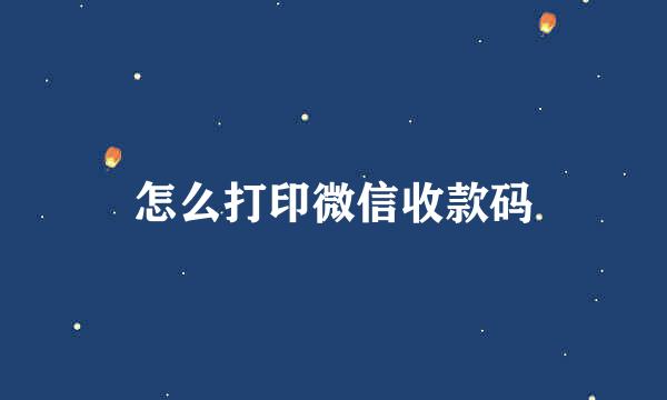 怎么打印微信收款码