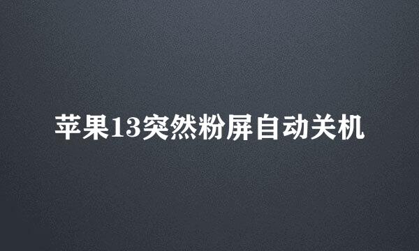 苹果13突然粉屏自动关机