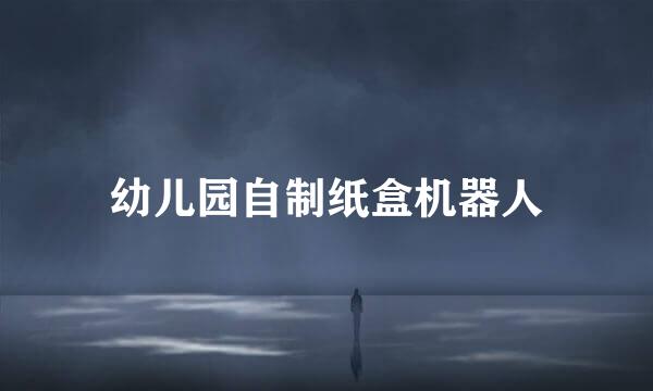 幼儿园自制纸盒机器人