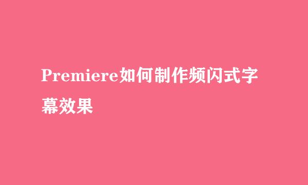Premiere如何制作频闪式字幕效果