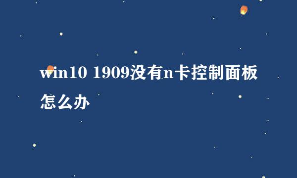 win10 1909没有n卡控制面板怎么办