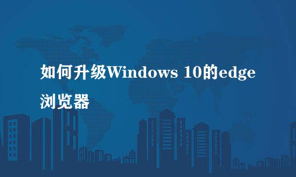 如何升级Windows 10的edge浏览器