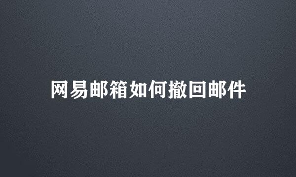 网易邮箱如何撤回邮件