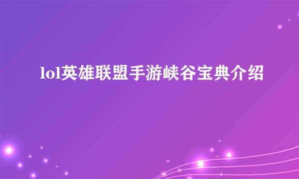 lol英雄联盟手游峡谷宝典介绍
