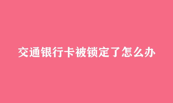 交通银行卡被锁定了怎么办