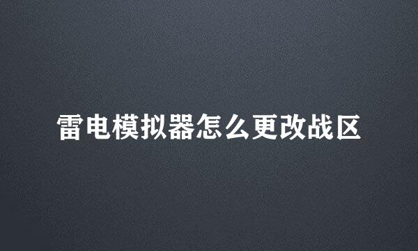 雷电模拟器怎么更改战区