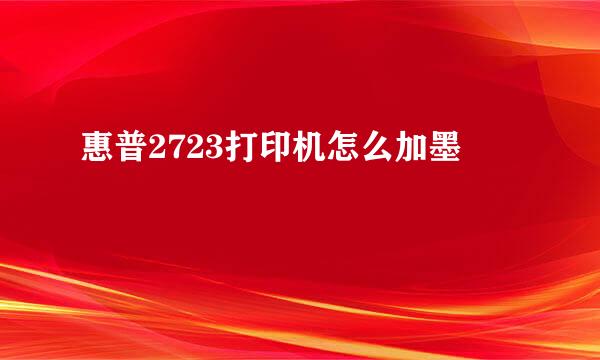 惠普2723打印机怎么加墨