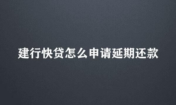 建行快贷怎么申请延期还款