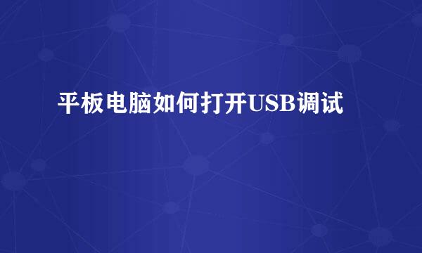 平板电脑如何打开USB调试