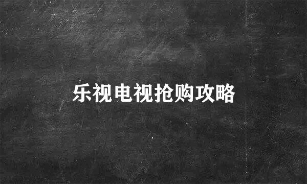 乐视电视抢购攻略