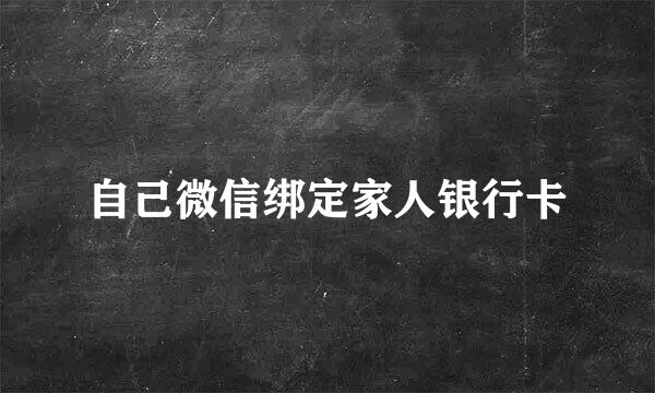 自己微信绑定家人银行卡