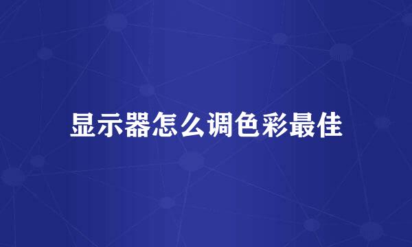显示器怎么调色彩最佳