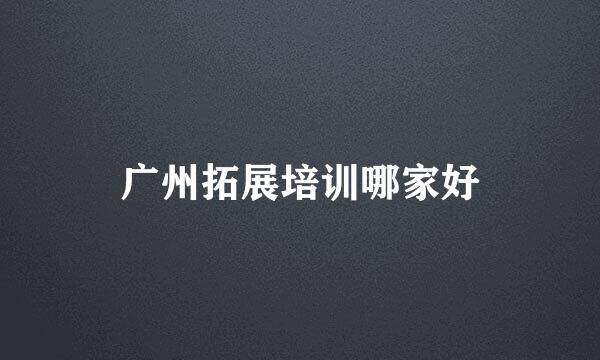 广州拓展培训哪家好