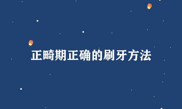 正畸期正确的刷牙方法