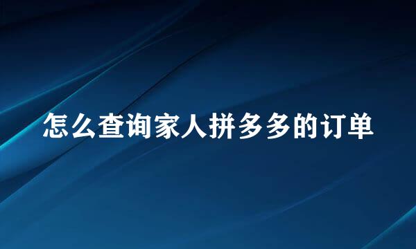 怎么查询家人拼多多的订单