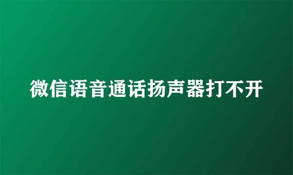 微信语音通话扬声器打不开