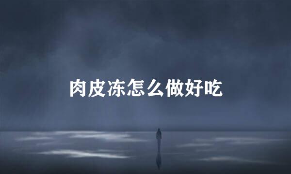肉皮冻怎么做好吃