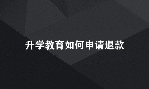 升学教育如何申请退款